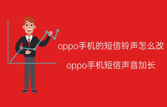 oppo手机的短信铃声怎么改 oppo手机短信声音加长？